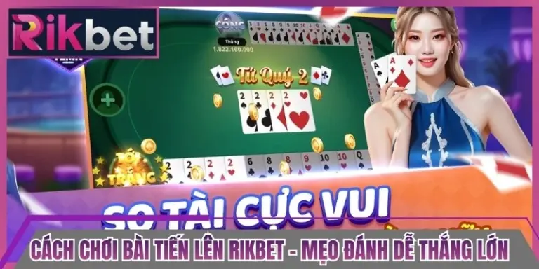 Cách Chơi Bài Tiến Lên Rikbet - Mẹo Đánh Dễ Thắng Lớn