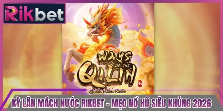 Kỳ Lân Mách Nước Rikbet - Mẹo Nổ Hũ Siêu Khủng 2026