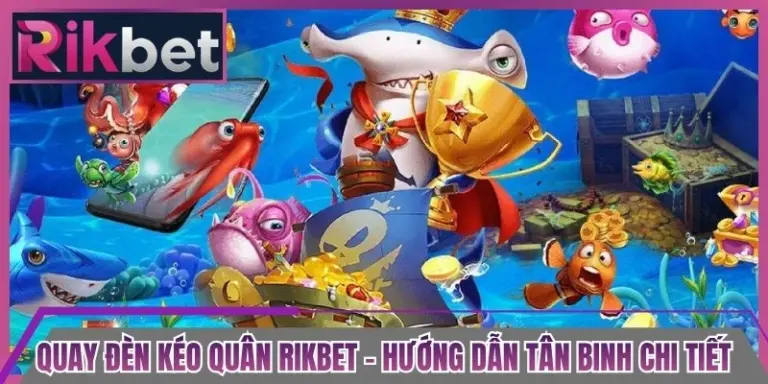 Quay Đèn Kéo Quân Rikbet - Hướng Dẫn Tân Binh Chi Tiết