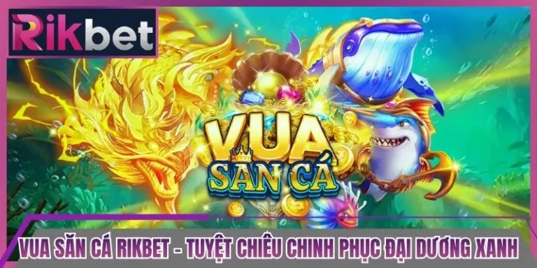 Vua Săn Cá Rikbet - Tuyệt Chiêu Chinh Phục Đại Dương Xanh